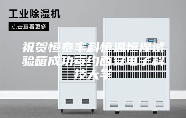 祝贺恒泰丰科恒温恒湿试验箱成功签约西安电子科技大学