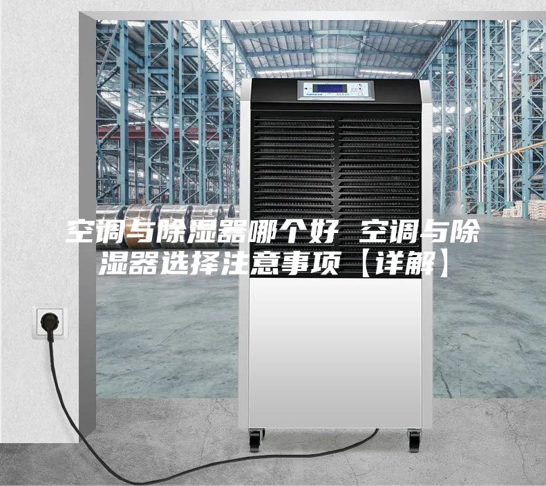 空调与除湿器哪个好 空调与除湿器选择注意事项【详解】