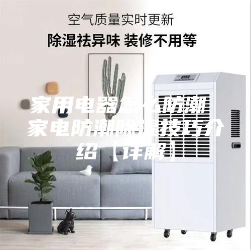 家用电器怎么防潮 家电防潮除湿技巧介绍【详解】