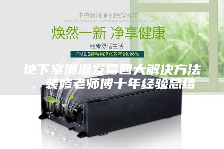地下室潮湿发霉四大解决方法，装修老师傅十年经验总结