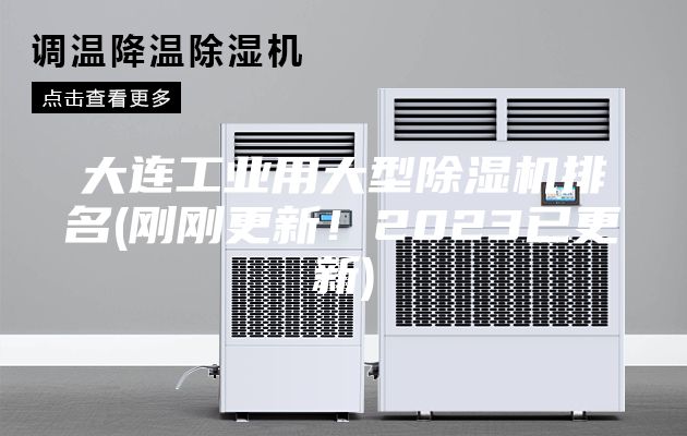 大连工业用大型除湿机排名(刚刚更新！2023已更新)