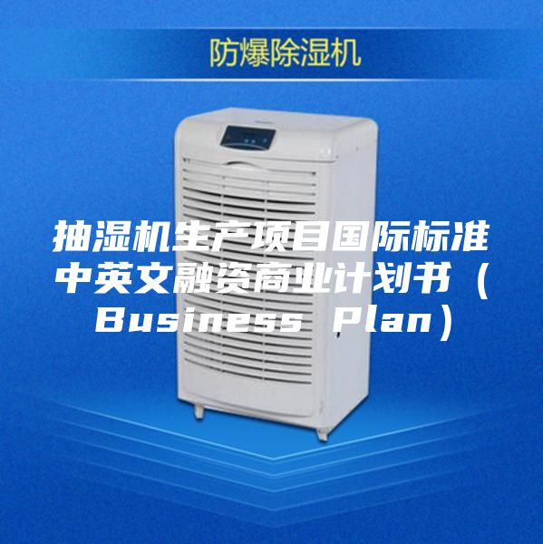 抽湿机生产项目国际标准中英文融资商业计划书（Business Plan）
