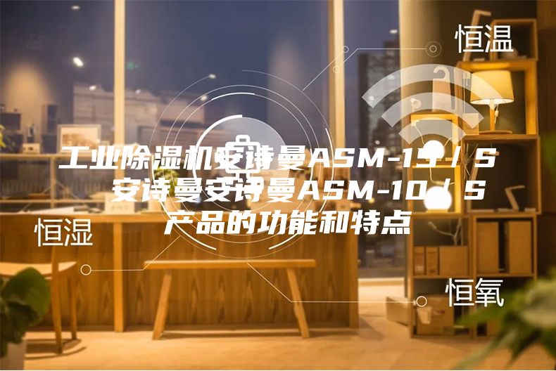 工业除湿机安诗曼ASM-15／S  安诗曼安诗曼ASM-10／S 产品的功能和特点