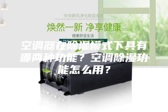 空调器在除湿模式下具有哪两种功能？空调除湿功能怎么用？