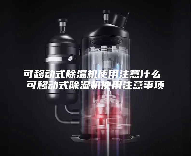 可移动式除湿机使用注意什么 可移动式除湿机使用注意事项