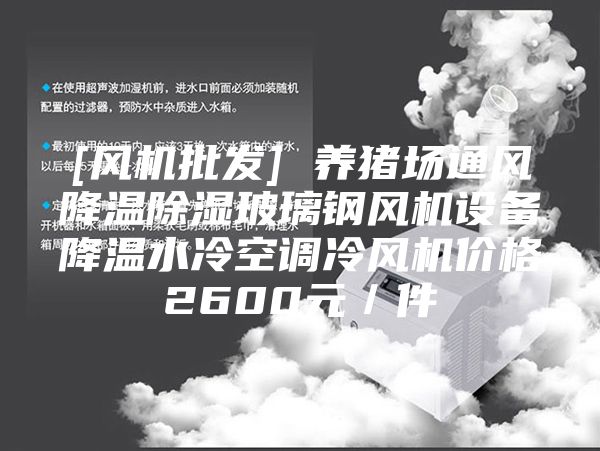 [风机批发] 养猪场通风降温除湿玻璃钢风机设备降温水冷空调冷风机价格2600元／件