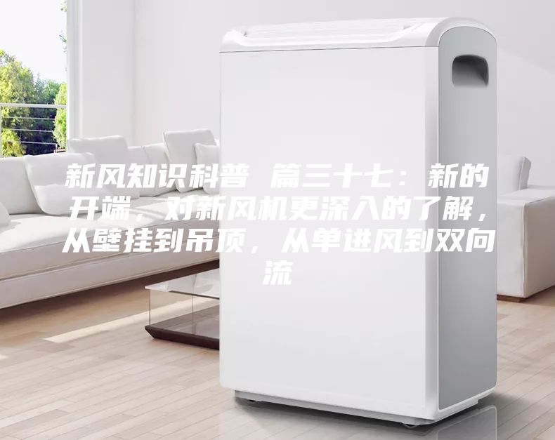 新风知识科普 篇三十七：新的开端，对新风机更深入的了解，从壁挂到吊顶，从单进风到双向流