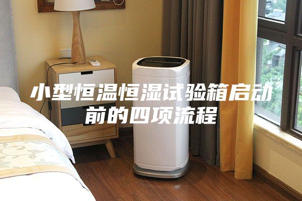 小型恒温恒湿试验箱启动前的四项流程