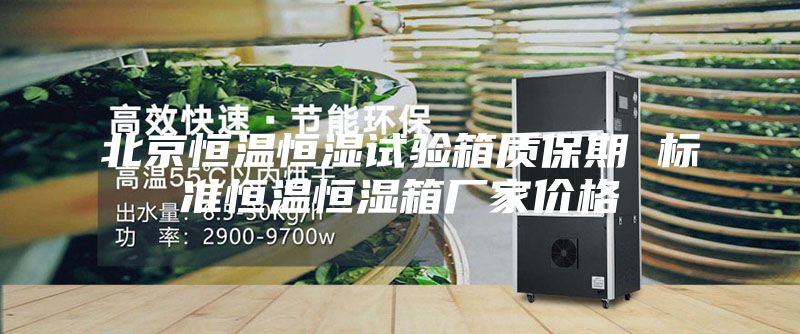 北京恒温恒湿试验箱质保期 标准恒温恒湿箱厂家价格