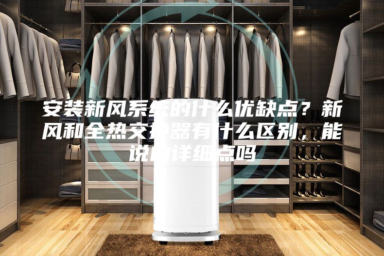 安装新风系统的什么优缺点？新风和全热交换器有什么区别，能说的详细点吗