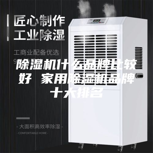 除湿机什么品牌比较好 家用除湿机品牌十大排名