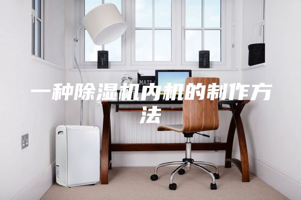 一种除湿机内机的制作方法