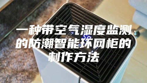 一种带空气湿度监测的防潮智能环网柜的制作方法