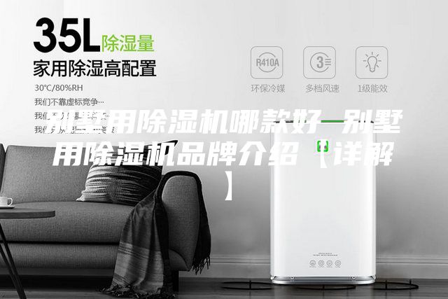 别墅用除湿机哪款好 别墅用除湿机品牌介绍【详解】