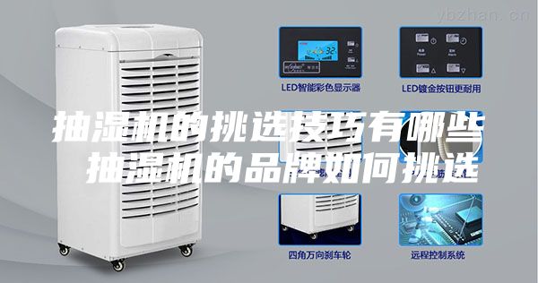 抽湿机的挑选技巧有哪些 抽湿机的品牌如何挑选