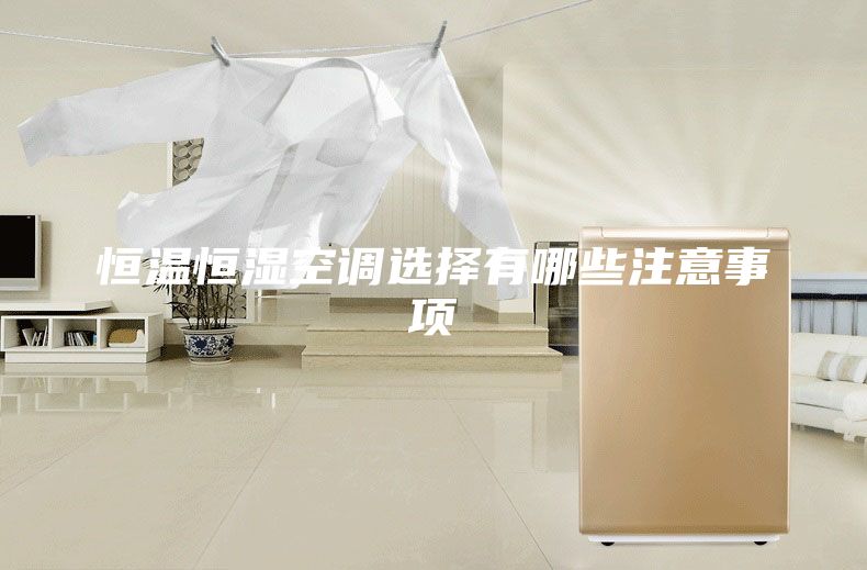恒温恒湿空调选择有哪些注意事项