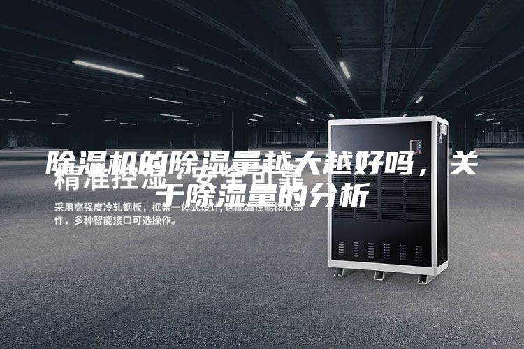 除湿机的除湿量越大越好吗，关于除湿量的分析