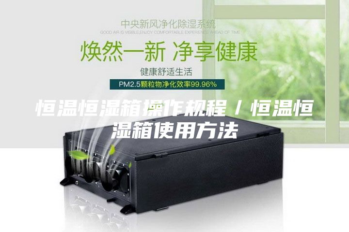 恒温恒湿箱操作规程／恒温恒湿箱使用方法