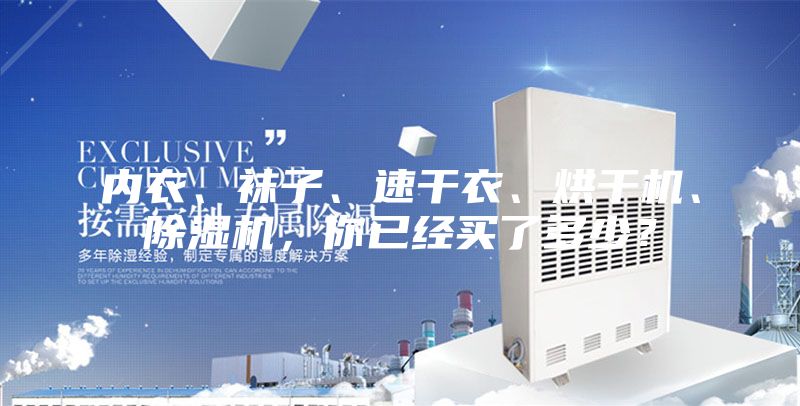 内衣、袜子、速干衣、烘干机、除湿机，你已经买了多少？