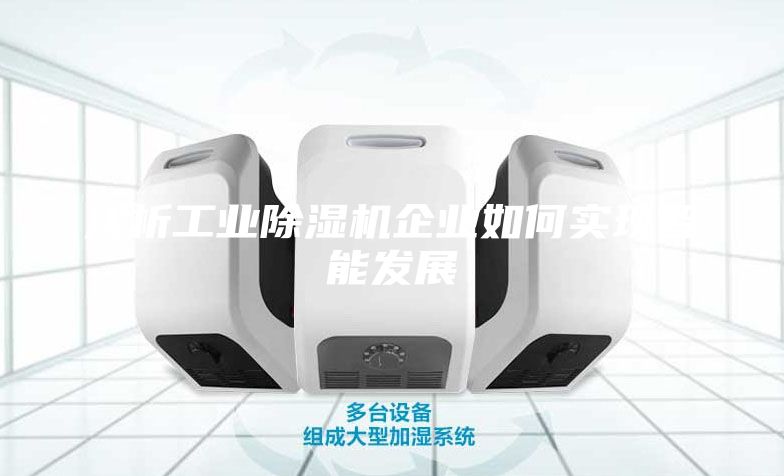 浅析工业除湿机企业如何实现智能发展