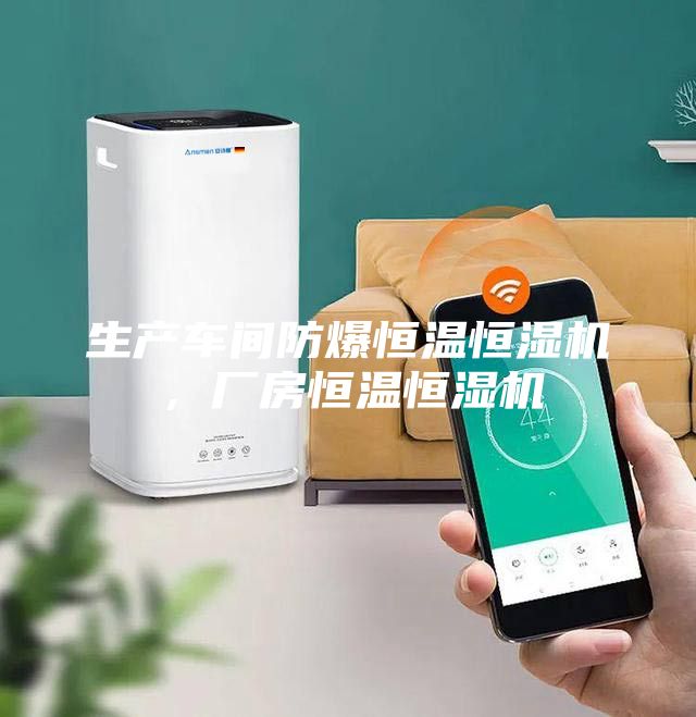生产车间防爆恒温恒湿机，厂房恒温恒湿机