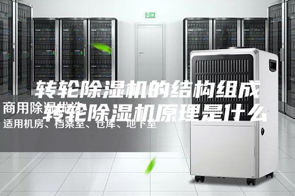 转轮除湿机的结构组成 转轮除湿机原理是什么