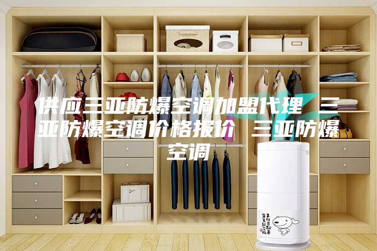 供应三亚防爆空调加盟代理 三亚防爆空调价格报价 三亚防爆空调