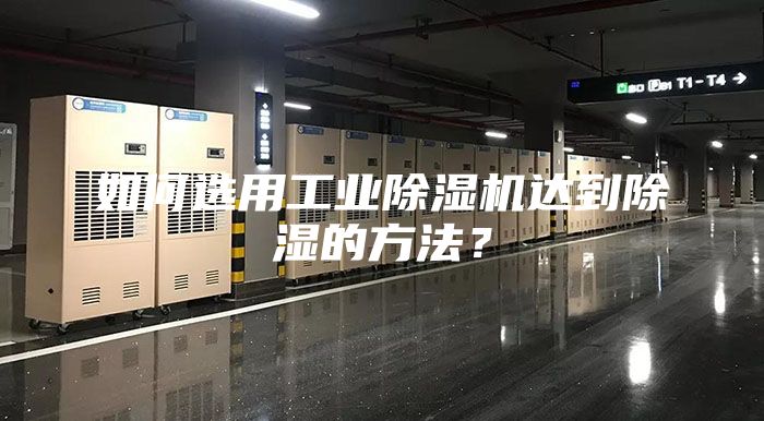 如何选用工业除湿机达到除湿的方法？