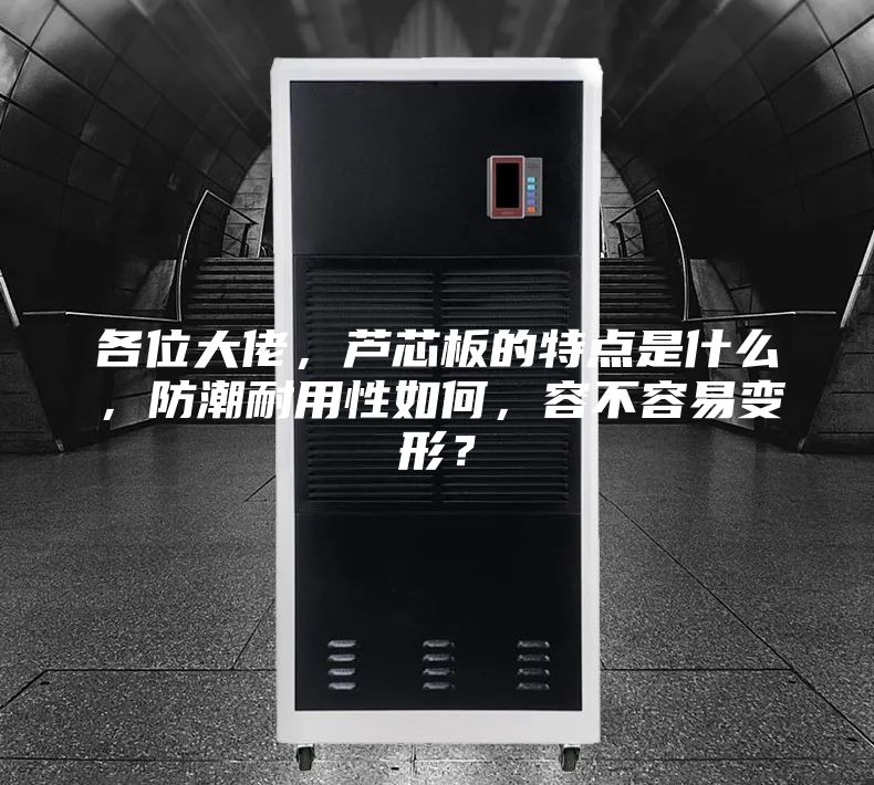 各位大佬，芦芯板的特点是什么，防潮耐用性如何，容不容易变形？