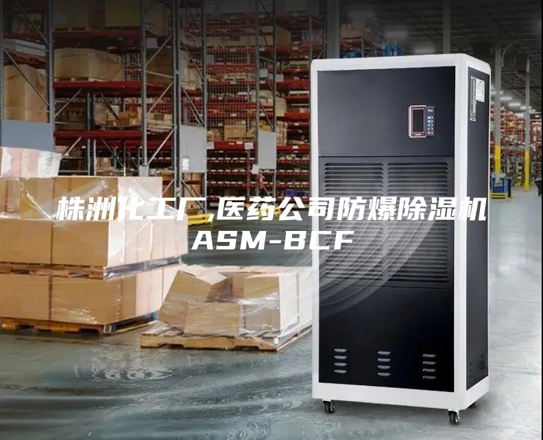 株洲化工厂,医药公司防爆除湿机ASM-BCF