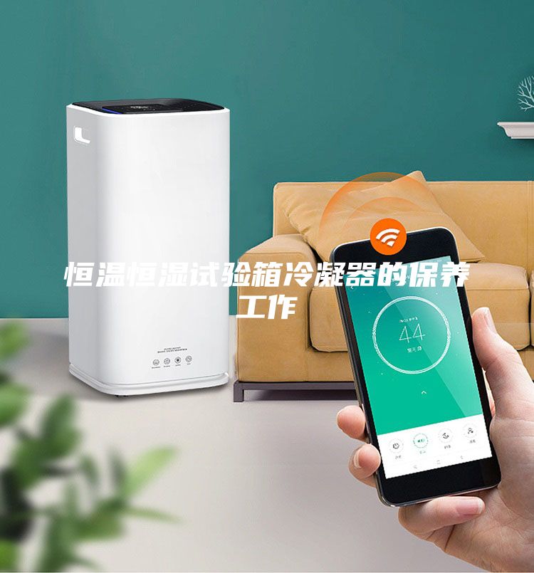 恒温恒湿试验箱冷凝器的保养工作