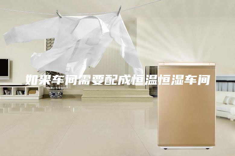如果车间需要配成恒温恒湿车间