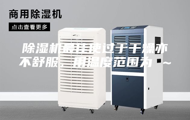 除湿机最佳使过于干燥亦不舒服，用温度范围为℃～℃