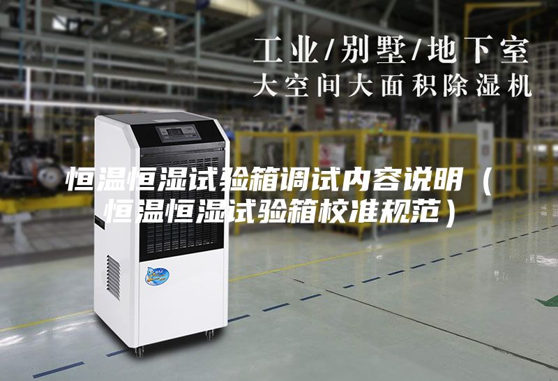 恒温恒湿试验箱调试内容说明（恒温恒湿试验箱校准规范）