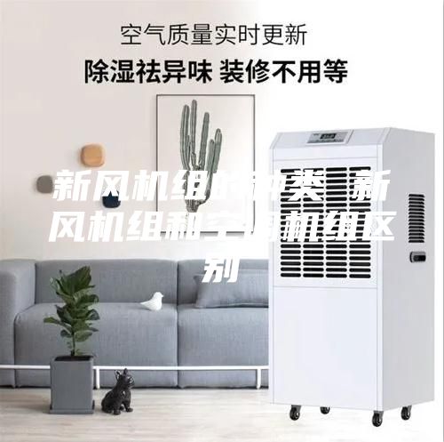 新风机组的种类 新风机组和空调机组区别