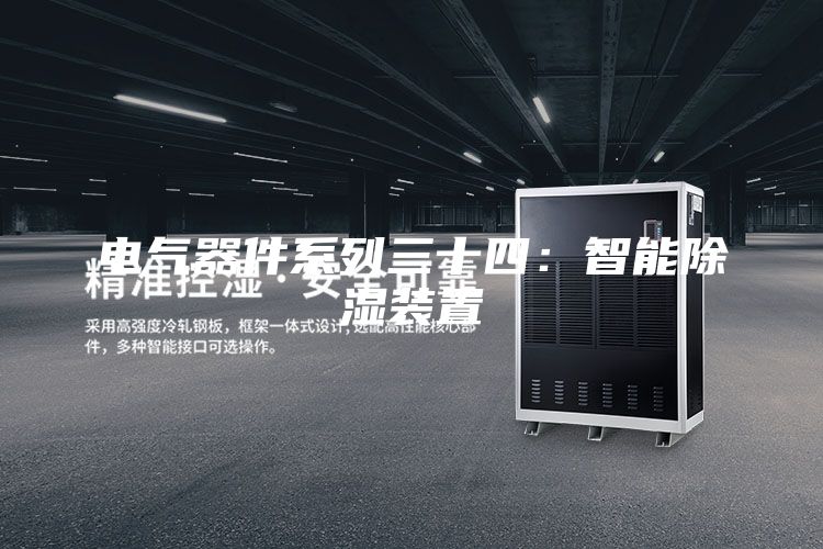 电气器件系列三十四：智能除湿装置