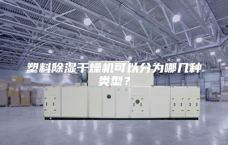 塑料除湿干燥机可以分为哪几种类型？