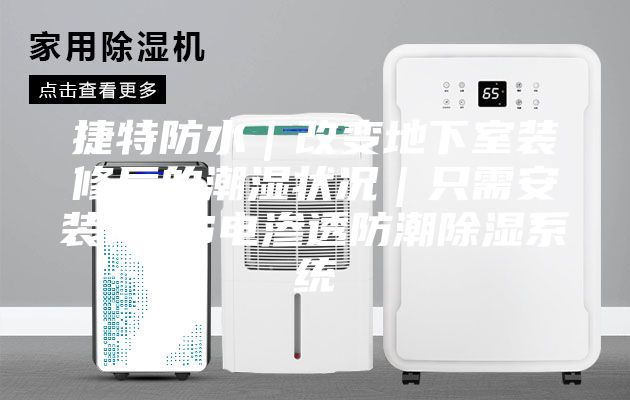 捷特防水｜改变地下室装修后的潮湿状况｜只需安装MPS电渗透防潮除湿系统