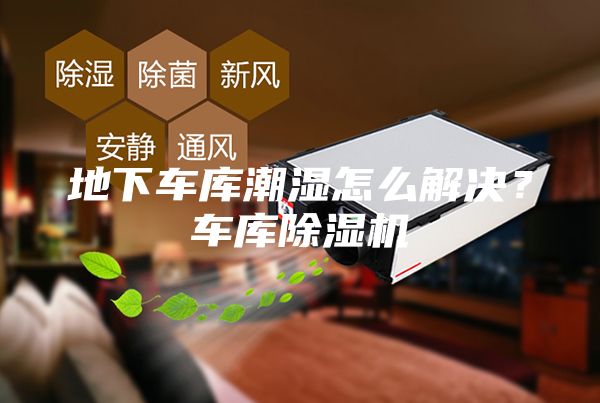 地下车库潮湿怎么解决？车库除湿机