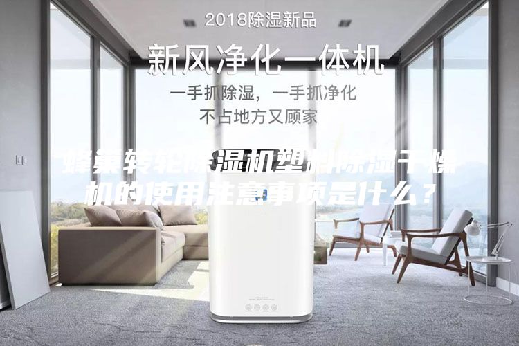 蜂巢转轮除湿机塑料除湿干燥机的使用注意事项是什么？