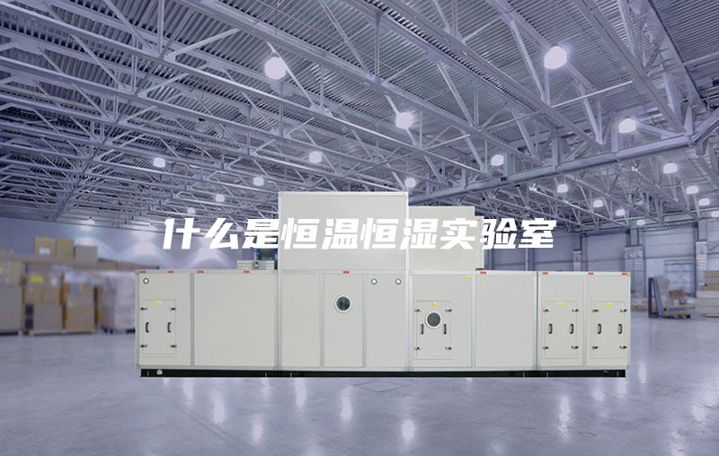 什么是恒温恒湿实验室
