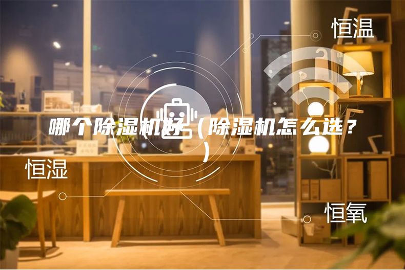 哪个除湿机好（除湿机怎么选？）