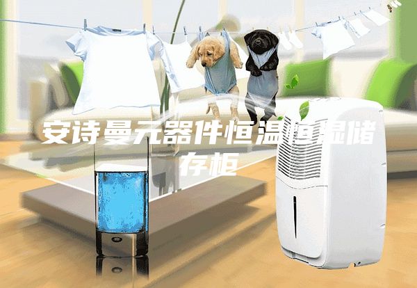 安诗曼元器件恒温恒湿储存柜