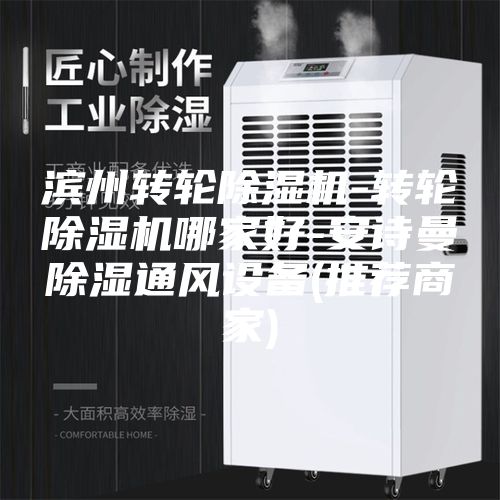 滨州转轮除湿机-转轮除湿机哪家好-安诗曼除湿通风设备(推荐商家)
