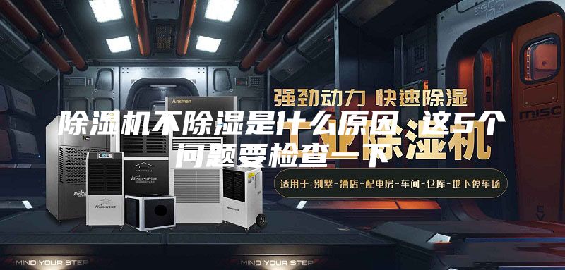 除湿机不除湿是什么原因 这5个问题要检查一下