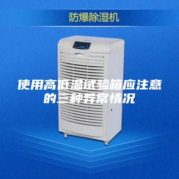 使用高低温试验箱应注意的三种异常情况