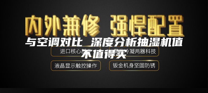 与空调对比 深度分析抽湿机值不值得买