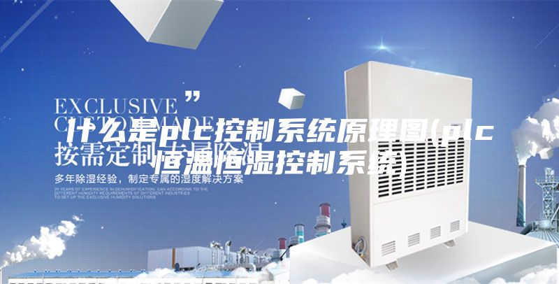 什么是plc控制系统原理图(plc恒温恒湿控制系统)