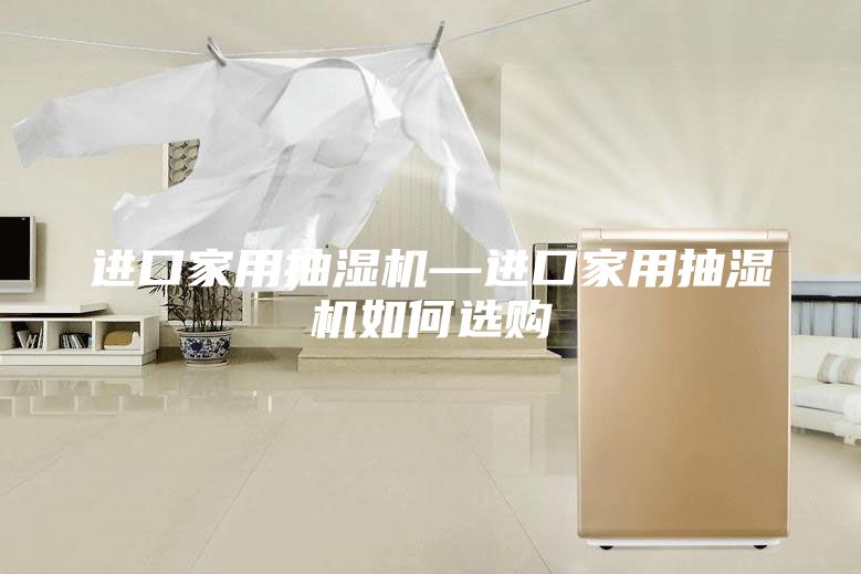 进口家用抽湿机—进口家用抽湿机如何选购