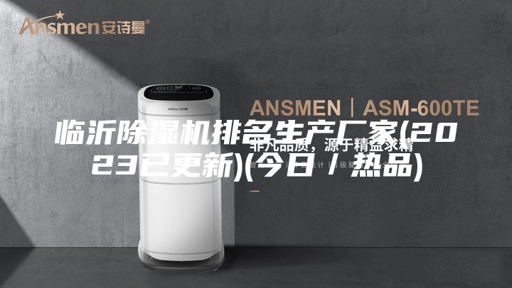 临沂除湿机排名生产厂家(2023已更新)(今日／热品)